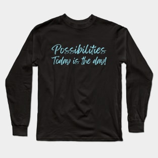 Possibilities today is the day today is your day Long Sleeve T-Shirt